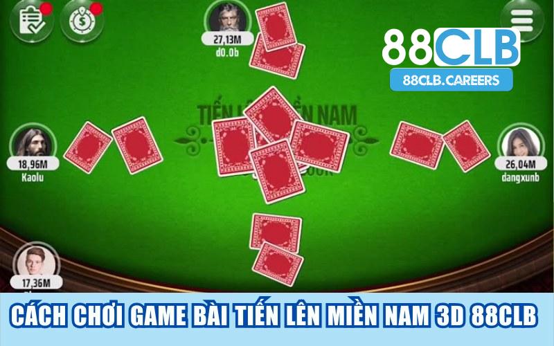 Hướng dẫn chơi game bài tiến lên miền nam 3d 88CLB cho người mới