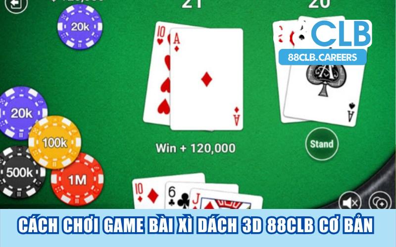 Hướng dẫn cách chơi game bài Xì Dách 3D 88CLB cơ bản cho người mới